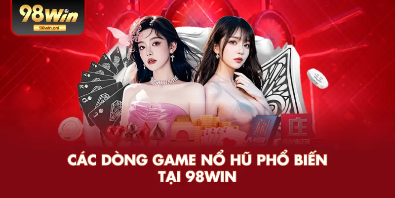 Các Dòng Game Nổ Hũ Phổ Biến Tại 98WIN
